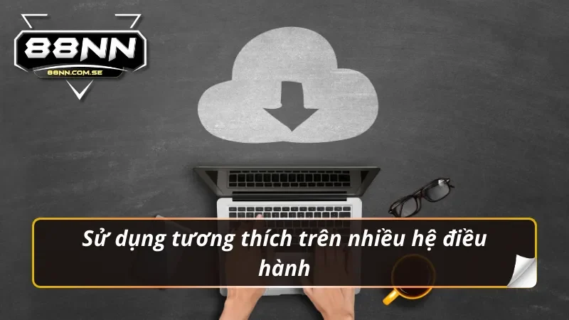 Tải app 88nn tương thích trên nhiều hệ điều hành