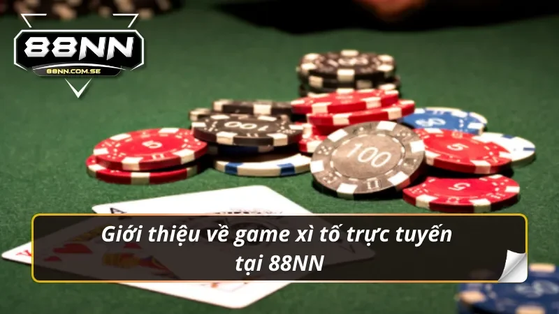 Giới thiệu game xì tố trực tuyến tại 88NN